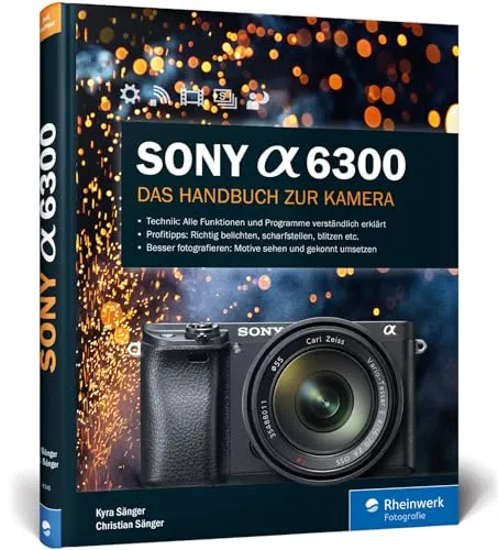 Sony Alpha 6300 Handbuch: Alle Programme und Funktionen kennenlernen - Informatik - Umfassendes Handbuch zur Sony Alpha 6300 mit Praxiswissen und Expertentipps für optimale Nutzung der Kamera.