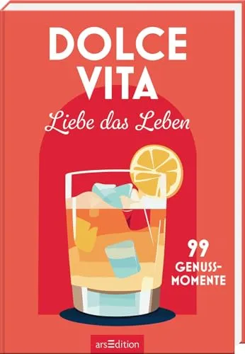 Dolce Vita – Liebe das Leben: 99 Genussmomente | Kleine Inspirationen für mehr Genuss und Lebensfreude