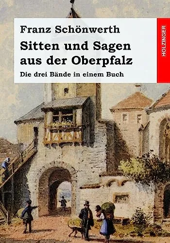 Sitten und Sagen aus der Oberpfalz: Die drei Bände in einem Buch