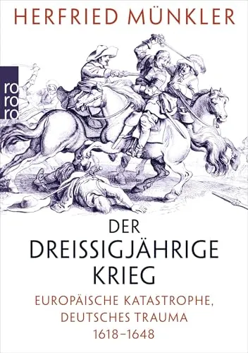 Der Dreißigjährige Krieg: Europäische Katastrophe, deutsches Trauma 1618 – 1648 - Geschichte Europas, umfassende Analyse eines der verheerendsten Konflikte Europas mit tiefgreifenden Auswirkungen auf Deutschland.