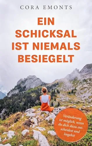 Ein Schicksal ist niemals besiegelt: Veränderung ist möglich, wenn du dich dazu entscheidest und losgehst