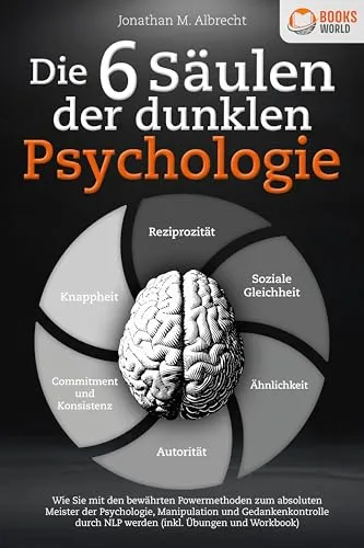 Die 6 Säulen der dunklen Psychologie: Meistere Manipulation und Gedankenkontrolle - Lebenshilfe mit bewährten Powermethoden und Übungen, um ein Meister der Psychologie und NLP zu werden.