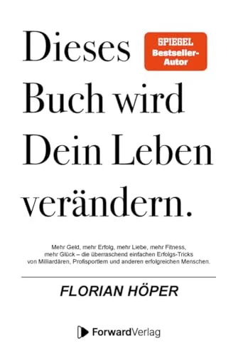 Dieses Buch wird Dein Leben verändern: Mehr Geld, mehr Erfolg, mehr Liebe, mehr Fitness, mehr Glück – die überraschend einfachen Erfolgs-Tricks von Milliardären & anderen erfolgreichen Menschen