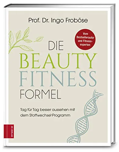 Die Beauty-Fitness-Formel: Tag für Tag besser aussehen mit dem Stoffwechsel-Programm