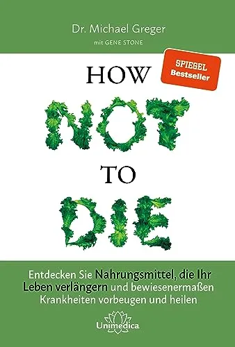 How Not to Die: Nahrungsmittel für ein längeres Leben - Freizeit, Haus & Garten: Entdecken Sie bewährte Nahrungsmittel, die Krankheiten vorbeugen und Ihr Leben verlängern.