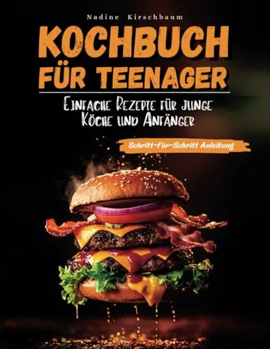 Kochbuch für Teenager: Einfache Rezepte für junge Köche und Anfänger - Schritt für Schritt kochen, backen und mixen lernen 