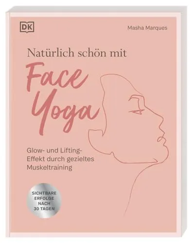 Natürlich schön mit Face Yoga: Glow- und Lifting-Effekt durch gezieltes Muskeltraining. 30 Übungen für 10 Minuten tägliches Gesichts-Workout