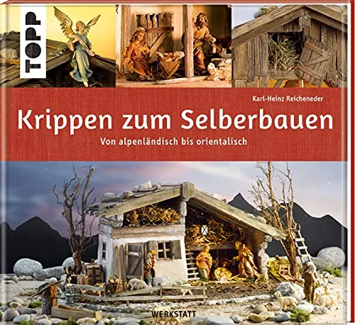 Krippen zum Selberbauen: Kunstvolle Krippen-Gebäude Schritt für Schritt - Weihnachtsbastelei mit kreativen Anleitungen für alpenländische und orientalische Krippen, ideal für gemeinsame Bastelstunden und festliche Dekoration.