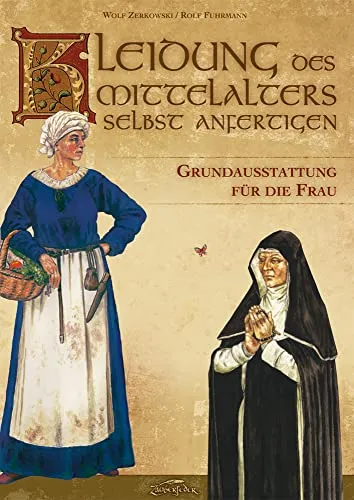 Kleidung des Mittelalters selbst anfertigen - Grundausstattung für die Frau - Industrie: Perfekte DIY-Anleitung zur Herstellung historischer Damenbekleidung für authentische Mittelalter-Events.
