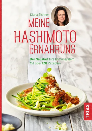 Meine Hashimoto-Ernährung: Der Neustart fürs Immunsystem - Medizin - Über 120 leckere Rezepte zur Unterstützung des Immunsystems bei Hashimoto.