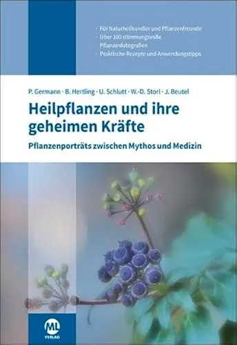 Heilpflanzen und ihre geheimen Kräfte: Pflanzenporträts zwischen Mythos und Medizin