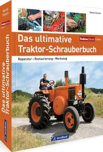 Das ultimative Traktor-Schrauberbuch: Reparatur – Restaurierung – Werkzeug – Kaufberatung - Umfassendes Handbuch für Traktor-Enthusiasten: Tipps zur Reparatur, Restaurierung und Kaufberatung für Werkzeuge – ideal für Hobbymechaniker.