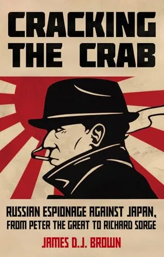Cracking the Crab: Russian Espionage Against Japan, from Peter the Great to Richard Sorge