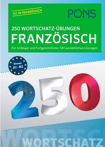 PONS 250 Wortschatz-Übungen Französisch: Für Anfänger und Fortgeschrittene.