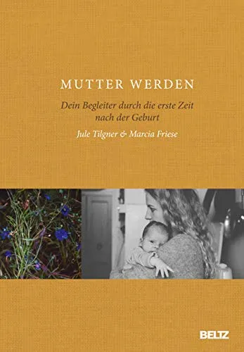 Mutter werden: Dein Begleiter durch die erste Zeit nach der Geburt - Populärwissenschaft, hilfreiches Buch für neue Mütter mit wertvollen Tipps und emotionaler Unterstützung in der ersten Zeit nach der Geburt.