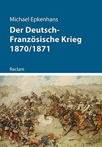 Der Deutsch-Französische Krieg 1870/1871: Epkenhans, Michael – 11271 (Kriege der Moderne)