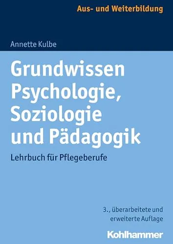 Grundwissen Psychologie, Soziologie und Pädagogik: Lehrbuch für Pflegeberufe - Lehrbuch für Pflegeberufe, umfassendes Wissen für eine ganzheitliche Patientenversorgung und optimale Betreuung.