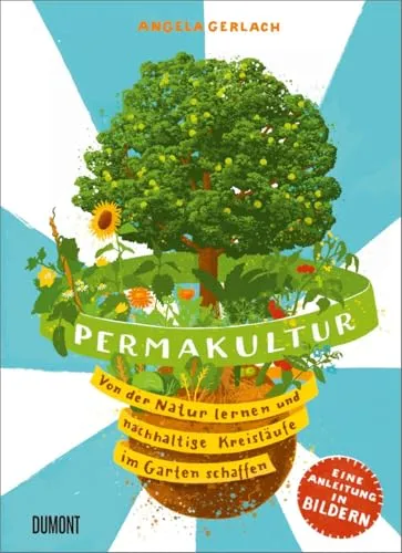 Permakultur: Von der Natur lernen und nachhaltige Kreisläufe schaffen - Gartenbau & -gestaltung: Praktische Anleitung in Bildern für nachhaltige Permakultur und natürliche Kreisläufe.