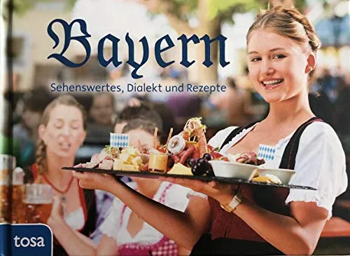 Bayern: Sehenswertes, Dialekt und Rezepte: Sehenswertes, Kurioses und Rezepte