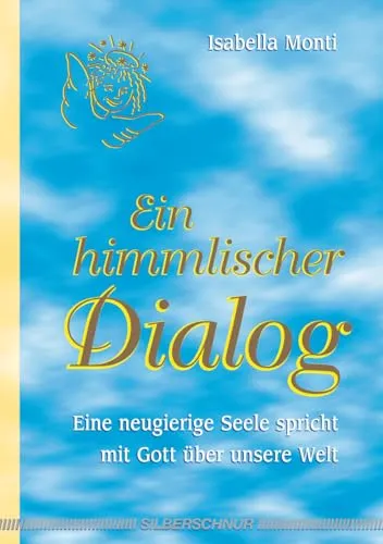 Ein himmlischer Dialog. Eine neugierige Seele spricht mit Gott über unsere Welt