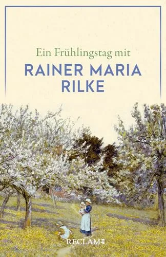 Ein Frühlingstag mit Rainer Maria Rilke: Deutsch-Lektüre, Deutsche Klassiker der Literatur – 14485 (Reclams Universal-Bibliothek)