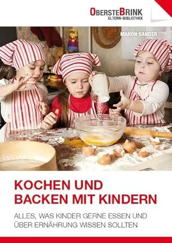 Kochen und Backen mit Kindern: Alles, was Kinder gerne essen und über Ernährung wissen sollten