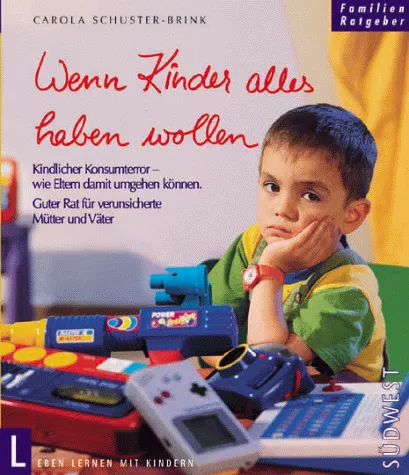 Familienratgeber : Leben lernen mit Kindern : Wenn Kinder alles haben wollen. Kindlicher Konsumterror - wie Eltern damit umgehen können, guter Rat für verunsicherte Mütter und Väter