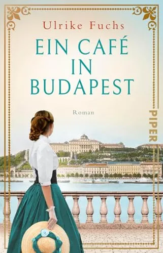 Ein Café in Budapest (Cafés, die Geschichte schreiben 4): Roman | Historischer Roman über eine zerissene Familie, ein legendäres Café und die Krönung von Franz und Sisi
