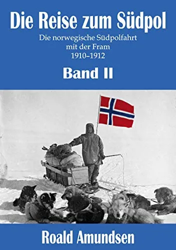 Die Reise zum Südpol - Band II: Die norwegische Südpolfahrt mit der Fram 1910-1912