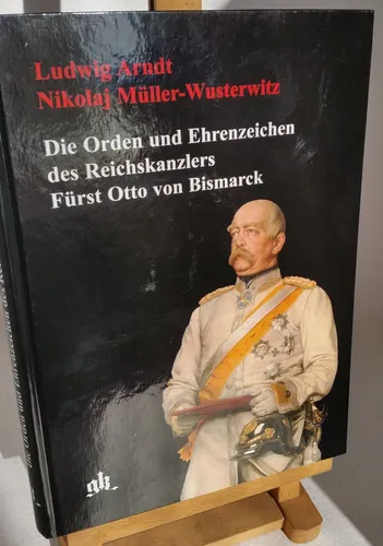 Arndt Die Orden und Ehrenzeichen des Reichskanzlers Fürst Otto von Bismarck
