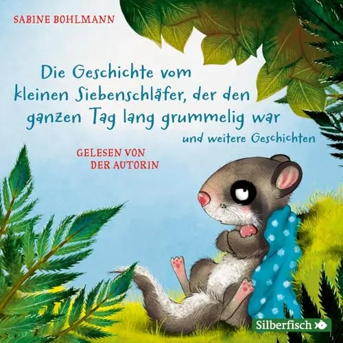 Der kleine Siebenschläfer: Die Geschichte vom kleinen Siebenschläfer, der den ganzen Tag lang grummelig war und weitere Geschichten: 1 CD