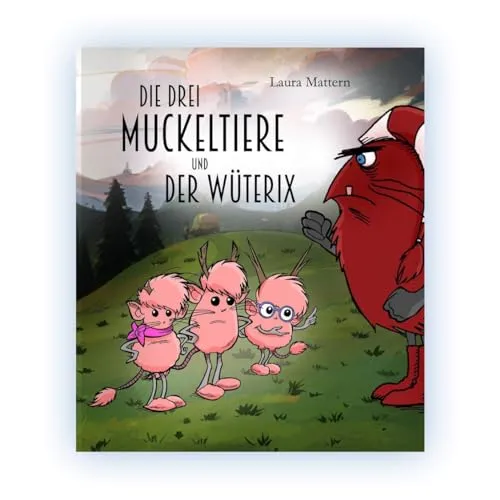 Die drei Muckeltiere und der Wüterix (Emotionsreihe für Kinder (3 - 6 Jahre): Die fünf Basisemotionen (Trauer, Wut, Angst, Ekel & Freude))