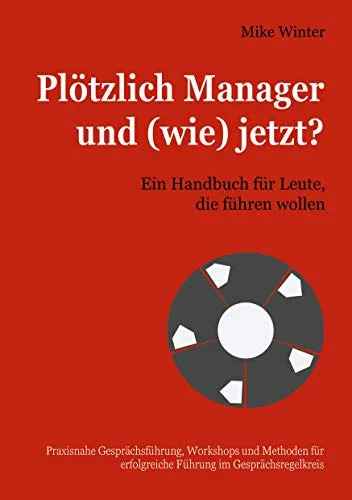 Plötzlich Manager und (wie) jetzt?: Ein Handbuch für Leute, die führen wollen