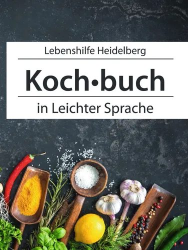 Einfach Kochen in leichter Sprache - Populärwissenschaft: Ein leicht verständliches Kochbuch, das einfache Rezepte für jeden Tag bietet und das Kochen zum Kinderspiel macht.