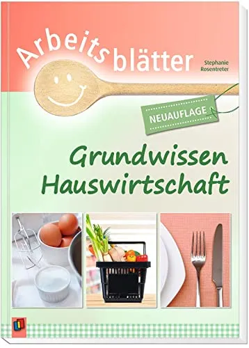 Arbeitsblätter Grundwissen Hauswirtschaft: Überarbeitete Neuauflage - Bildung & Nachschlagewerke für Kinder, mit praxisnahen Übungen für einen erfolgreichen Einstieg in die Hauswirtschaft.