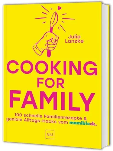 Cooking for Family von Julia Lanzke - Entdecken Sie 100 schnelle Familien-Rezepte und geniale Alltags-Hacks für stressfreies Kochen. Ideal für jeden Haushalt, um köstliche Gerichte im Handumdrehen zuzubereiten.