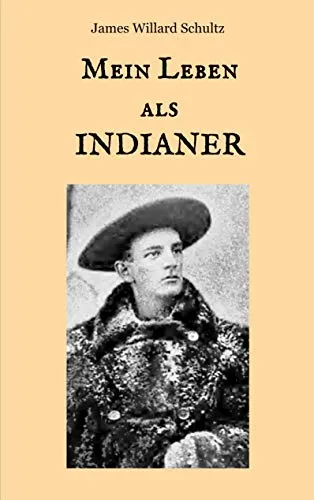 Mein Leben als Indianer: Die Geschichte einer roten Frau und eines weißen Mannes in den Zelten der Blackfeet (Der Wilde Westen hautnah)