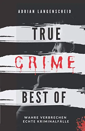 Produktbild True Crime Best of Wahre Verbrechen – Echte Kriminalfälle: Ein erschütterndes Portrait menschlicher Abgründe. (True Crime International)