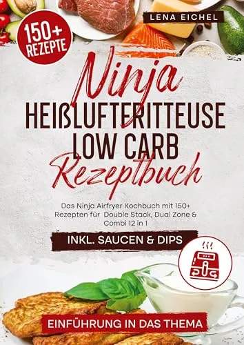 Ninja Heißluftfritteuse Low Carb Rezeptbuch: Das Ninja Airfryer Kochbuch mit 150+ Rezepten für Double Stack, Dual Zone & Combi 12 in 1