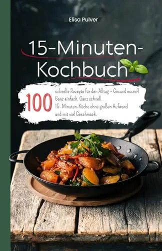 15-Minuten-Kochbuch: 100 schnelle Rezepte für den Alltag – Gesund essen? Ganz einfach. Ganz schnell. 15- Minuten-Küche ohne großen Aufwand und mit viel Geschmack.