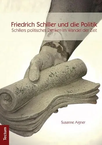Friedrich Schiller und die Politik: Schillers politisches Denken im Wandel der Zeit - Fachbuch über Schillers politisches Denken, analysiert die Entwicklung seiner Ideen im historischen Kontext und bietet tiefgehende Einblicke für Studierende und Interessierte der Linguistik.