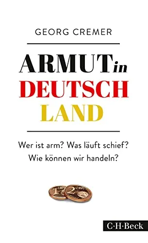 Armut in Deutschland: Wer ist arm? Was läuft schief? Wie können wir handeln? (Beck Paperback)
