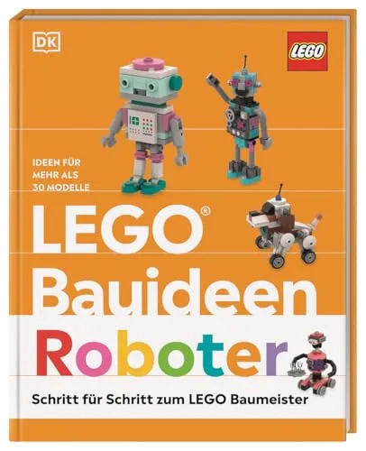 LEGO® Bauideen Roboter: Schritt für Schritt zum LEGO® Baumeister. Ideen für mehr als 30 Modelle. Für Erwachsene und Kinder ab 6 Jahren