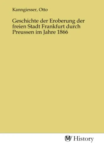 Produktbild Geschichte der Eroberung der freien Stadt Frankfurt durch Preussen im Jahre 1866