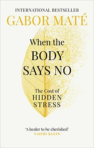 When the Body Says No: The Cost of Hidden Stress – The International Bestseller (Vermilion)