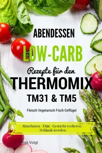 Abendessen Low-Carb Rezepte für den Thermomix TM31 & TM5 Fleisch Vegetarisch Fisch Geflügel Abnehmen