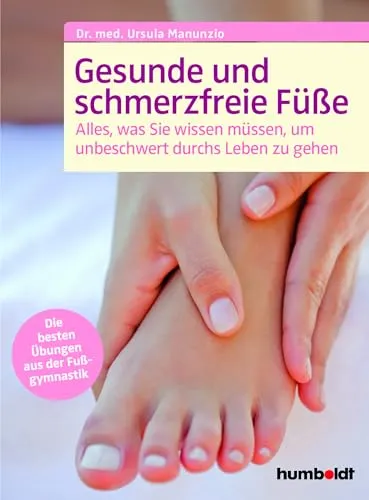 Gesunde und schmerzfreie Füße: Alles was Sie wissen müssen, um unbeschwert durchs Leben zu gehen.Die besten Übungen aus der Fußgymnastik