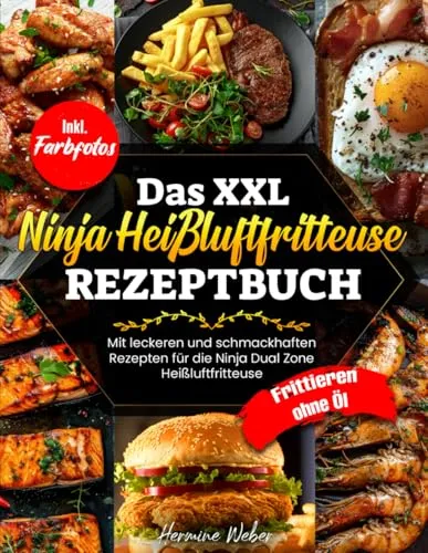 Das XXL Ninja Heißluftfritteuse Rezeptbuch| Mit leckeren und schmackhaften Rezepten für die Ninja Dual Zone Heißluftfritteuse| Frittieren ohne Öl| Inkl. Farbfotos