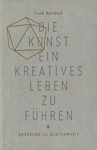 Die Kunst, ein kreatives Leben zu führen: oder Anregung zu Achtsamkeit - Philosophie-Buch zur Förderung von Achtsamkeit und Kreativität, inspiriert zu einem erfüllten Leben.