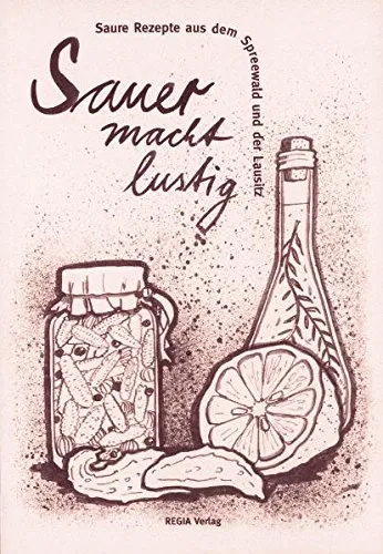 Sauer macht lustig: Saure Rezepte aus dem Spreewald und der Lausitz